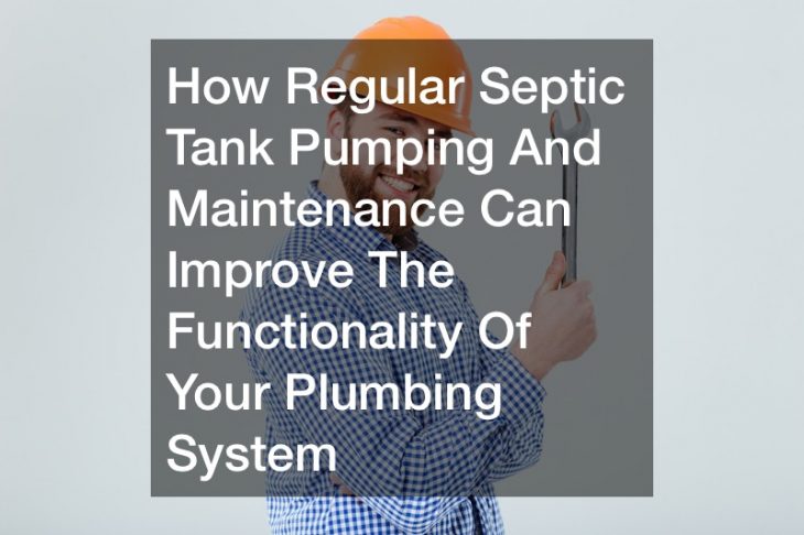 How Regular Septic Tank Pumping And Maintenance Can Improve The Functionality Of Your Plumbing System