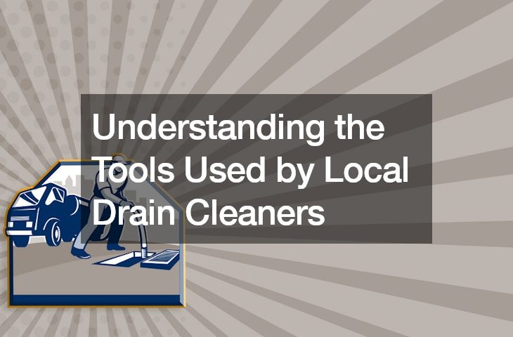 Understanding the Tools Used by Local Drain Cleaners