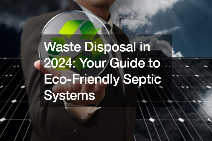 Waste Disposal in 2024: Your Guide to Eco-Friendly Septic Systems