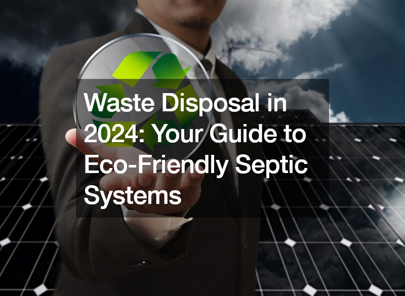 Waste Disposal in 2024: Your Guide to Eco-Friendly Septic Systems