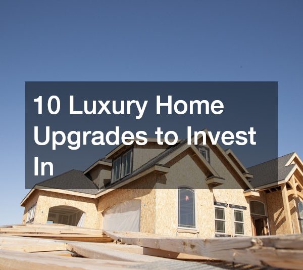 10 Luxury Home Upgrades to Invest In