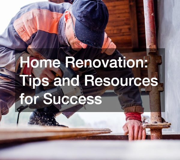 Home Renovation Tips and Resources for Success