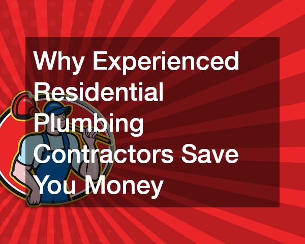 Why Experienced Residential Plumbing Contractors Save You Money