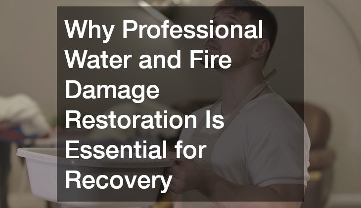 Why Professional Water and Fire Damage Restoration Is Essential for Recovery