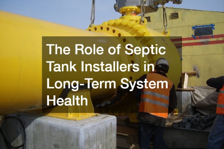The Role of Septic Tank Installers in Long-Term System Health