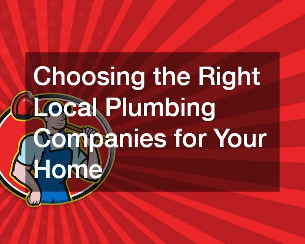 Choosing the Right Local Plumbing Companies for Your Home