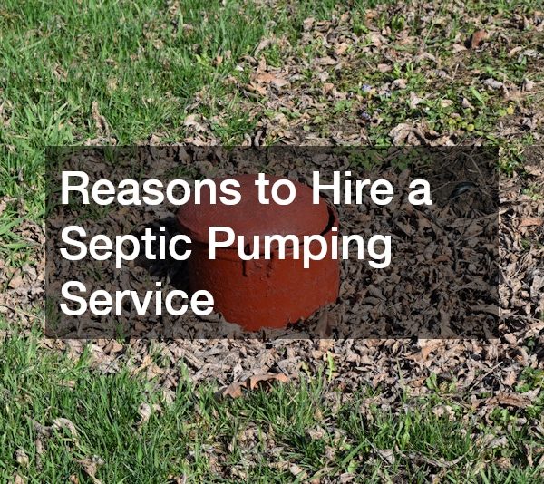 Reasons to Hire a Septic Pumping Service