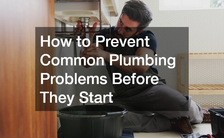 How to Prevent Common Plumbing Problems Before They Start