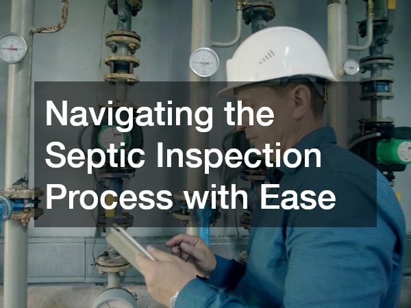 Navigating the Septic Inspection Process with Ease