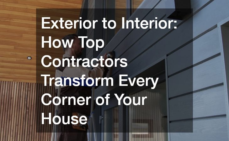 Exterior to Interior  How Top Contractors Transform Every Corner of Your House