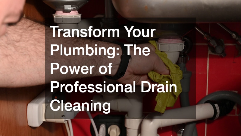 Transform Your Plumbing  The Power of Professional Drain Cleaning